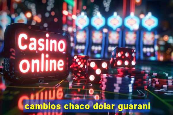 cambios chaco dolar guarani